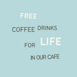 Free Coffee Drinks for Life in our Cafe